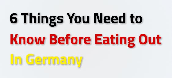6 Things You Need to Know Before Eating Out In Germany